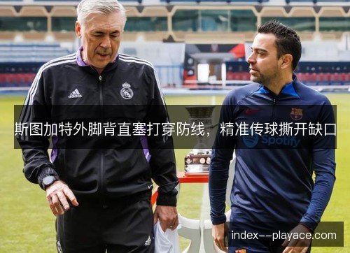 斯图加特外脚背直塞打穿防线，精准传球撕开缺口